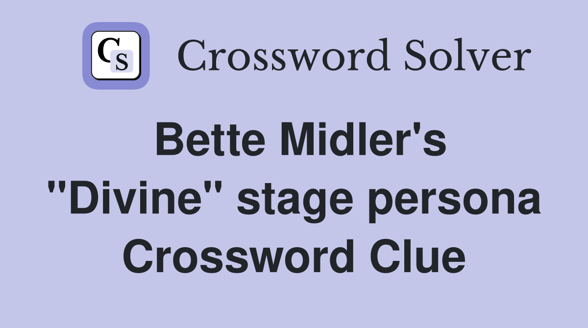 Bette Midler's "Divine" stage persona Crossword Clue Answers